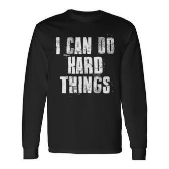 I Can Do Hard Things Inspirational Motivational Hard Work Long Sleeve T-Shirt - Seseable