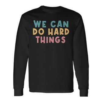 We Can Do Hard Things Motivational Teacher Long Sleeve T-Shirt - Seseable