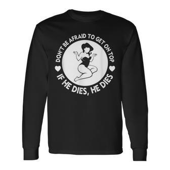 Hey Big Girl Don Be Afraid To Get On Top If He Long Sleeve T-Shirt - Seseable