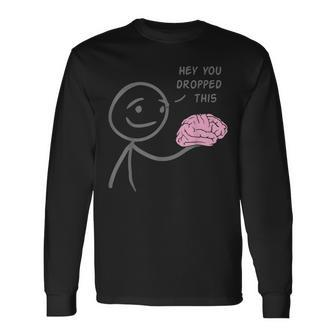 Hey You Dropped This Funny Brain Sarcasm Enthusiast Joke Men Women Long Sleeve T-shirt Graphic Print Unisex - Seseable