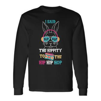 I Said Hip The Hippity To Hop Hip Hop Bunny Easter Day Long Sleeve T-Shirt | Mazezy