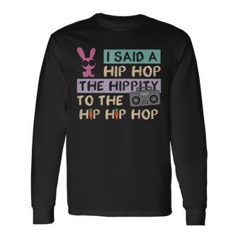 I Said A Hip Hop The Hippity To The Hip Hip Hop Happy Easter Long Sleeve T-Shirt | Mazezy