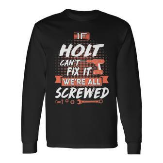 Holt Name If Holt Cant Fix It Were All Screwed Long Sleeve T-Shirt - Seseable