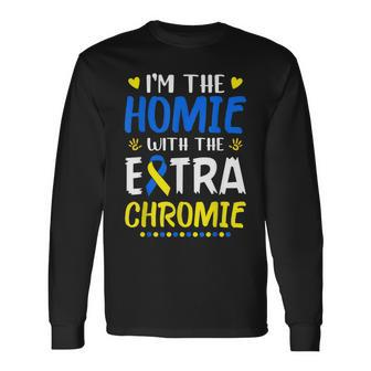 Im The Homie With Extra Chromie Down Syndrome Awareness Day Long Sleeve T-Shirt T-Shirt | Mazezy