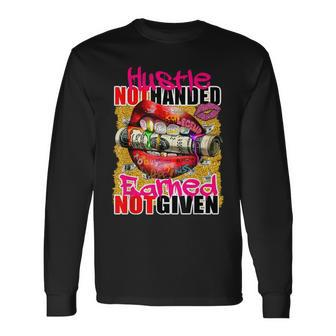 Hustle Not Handed Earned Not Given Deigns Long Sleeve T-Shirt T-Shirt | Mazezy