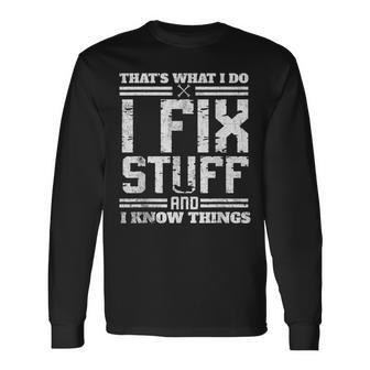 I Fix Stuff And I Know Things Thats What I Do Funny Saying  Unisex Long Sleeve