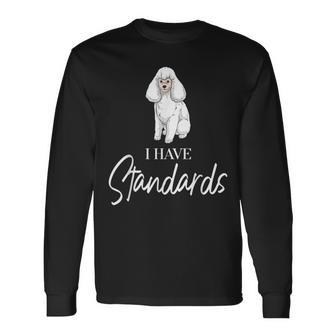I Have Standards | Poodle Gift For Poodle Owners Men Women Long Sleeve T-shirt Graphic Print Unisex - Seseable