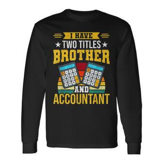 I Have Two Titles Brother And Accountant Cpa Accountants Men Women Long Sleeve T-shirt Graphic Print Unisex - Seseable