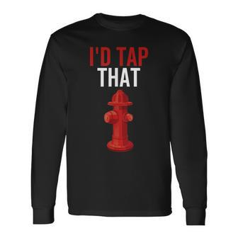 Id Tap That Fire Hydrant Firefighter Long Sleeve T-Shirt - Seseable