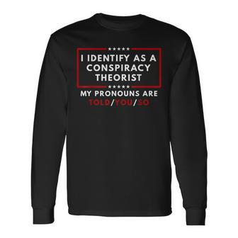 I Identify As A Conspiracy Theorist My Pronouns Are Told Long Sleeve T-Shirt - Seseable