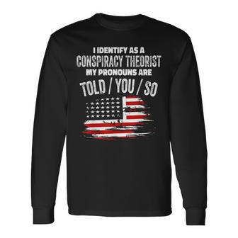 I Identify As A Conspiracy Theorist Pronouns Are Told You So Long Sleeve T-Shirt | Mazezy