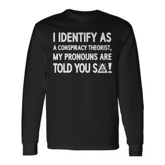 I Identify As A Conspiracy Theorist My Pronouns Are Told You So T Long Sleeve T-Shirt | Mazezy