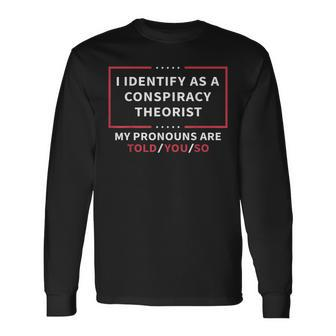 I Identify As A Conspiracy Theorist My Pronouns Are Told You V2 Long Sleeve T-Shirt | Mazezy