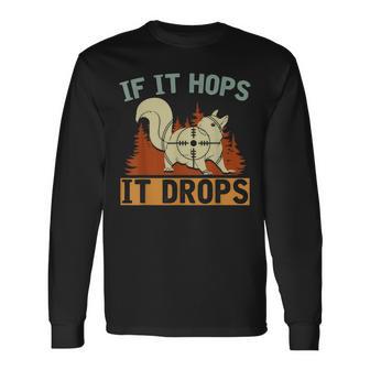 If It Hops It Drops Hunt Animal Hunter Gift Hunting Squirrel Men Women Long Sleeve T-shirt Graphic Print Unisex | Seseable UK