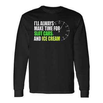 Ill Alway Make Timie For Slot Cars And Iced Crem Men Women Long Sleeve T-shirt Graphic Print Unisex - Seseable