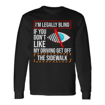 I’M Legally Blind If You Don’T Like My Driving Get Off The Sidewalk Long Sleeve T-Shirt T-Shirt | Mazezy CA