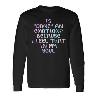 Is Done An Emotion Because I Feel That In My Soul Men Women Long Sleeve T-shirt Graphic Print Unisex - Seseable