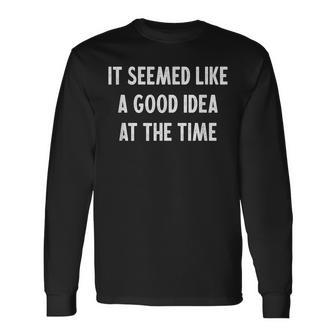 It Seemed Like A Good Idea At The Time - Vintage Style - Men Women Long Sleeve T-shirt Graphic Print Unisex - Seseable