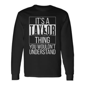 Its A Taylor Thing You Wouldnt Understand - Family Name  Unisex Long Sleeve
