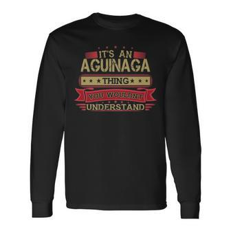 Its An Aguinaga Thing You Wouldnt Understand Aguinaga For Aguinaga Men Women Long Sleeve T-shirt Graphic Print Unisex - Seseable