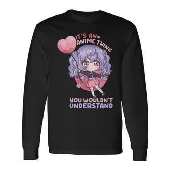 Its An Anime Thing You Wouldnt Understand I Kawaii Girl Long Sleeve T-Shirt - Seseable