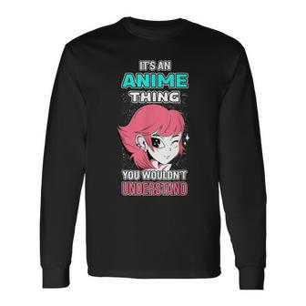 Its An Anime Thing You Wouldnt Understand Otaku Anime Long Sleeve T-Shirt - Seseable