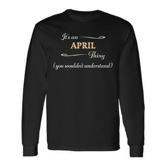 Its An April Thing You Wouldnt Understand Name Long Sleeve T-Shirt - Seseable