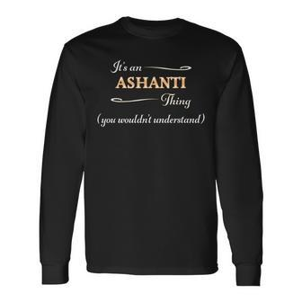 Its An Ashanti Thing You Wouldnt Understand Name Long Sleeve T-Shirt - Seseable