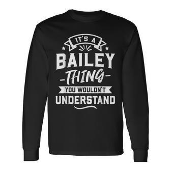 Its A Bailey Thing You Wouldnt Understand Surname Long Sleeve T-Shirt - Seseable