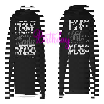 Its My Birthday Bitches Birthday Party Long Sleeve T-Shirt | Mazezy