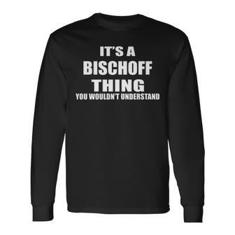 Its A Bischoff Thing You Wouldnt Understand Bischoff For Bischoff Png Long Sleeve T-Shirt - Seseable