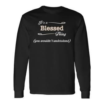 Its A Blessed Thing You Wouldnt Understand Blessed For Blessed Long Sleeve T-Shirt - Seseable