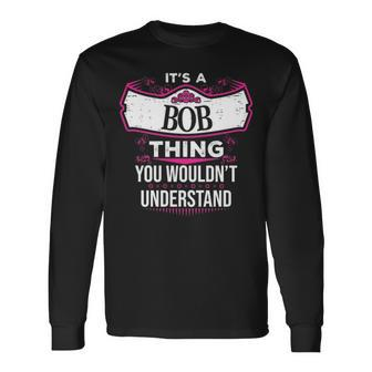 Its A Bob Thing You Wouldnt Understand Bob For Bob Long Sleeve T-Shirt - Seseable