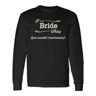 Its A Bride Thing You Wouldnt Understand Bride For Bride Long Sleeve T-Shirt - Seseable