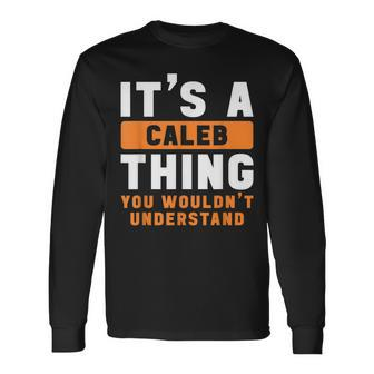 Its A Caleb Thing You Wouldnt Understand Caleb Name Long Sleeve T-Shirt - Seseable