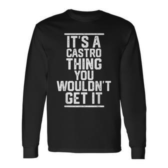 Its A Castro Thing You Wouldnt Get It Last Name Long Sleeve T-Shirt - Seseable