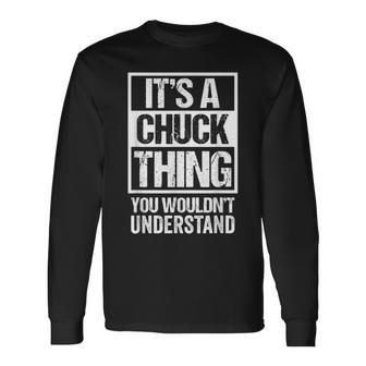 Its A Chuck Thing You Wouldnt Understand First Name Long Sleeve T-Shirt - Seseable