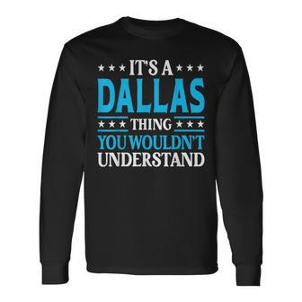 Its A Dallas Thing Wouldnt Understand Personal Name Dallas Long Sleeve T-Shirt - Seseable