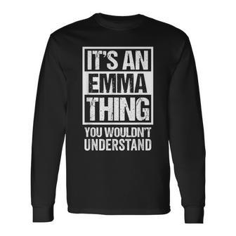 Its An Emma Thing You Wouldnt Understand First Name Long Sleeve T-Shirt - Seseable
