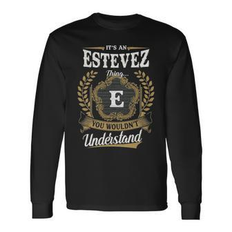 Its An Estevez Thing You Wouldnt Understand Shirt Estevez Crest Coat Of Arm Long Sleeve T-Shirt - Seseable