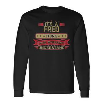Its A Fred Thing You Wouldnt Understand Fred For Fred Long Sleeve T-Shirt - Seseable