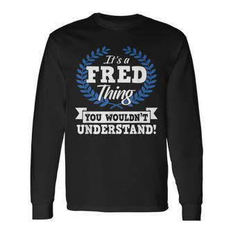 Its A Fred Thing You Wouldnt Understand Name Long Sleeve T-Shirt - Seseable