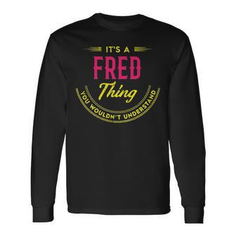 Its A Fred Thing You Wouldnt Understand Personalized Name With Name Printed Fred Long Sleeve T-Shirt - Seseable