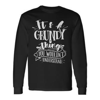 Its A Grundy Thing You Wouldnt Understand Custom Long Sleeve T-Shirt - Seseable