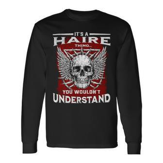 Its A Haire Thing You Wouldnt Understand Haire Last Name Long Sleeve T-Shirt - Seseable