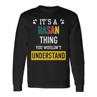 Its A Hasan Thing You Wouldnt Understand Hasan For Hasan Long Sleeve T-Shirt - Seseable