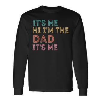 Its Me Hi Im The Dad Its Me For Fathers Day Long Sleeve T-Shirt | Mazezy CA