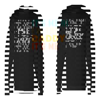 Its Me Hi Im The Daddy Its Me For Daddy Dad Daddy Long Sleeve T-Shirt | Mazezy