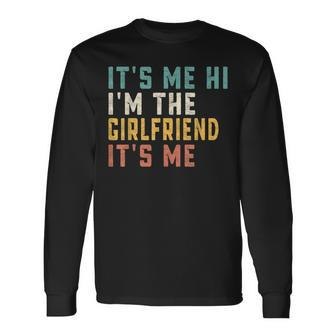 Its Me Hi Im The Girlfriend Its Me Dad Girlfriend Long Sleeve T-Shirt T-Shirt | Mazezy