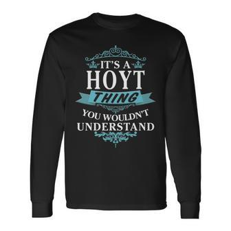 Its A Hoyt Thing You Wouldnt Understand Hoy For Hoyt Long Sleeve T-Shirt - Seseable